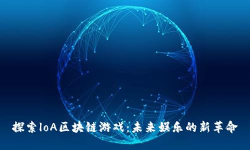 探索loA区块链游戏：未来娱乐的新革命