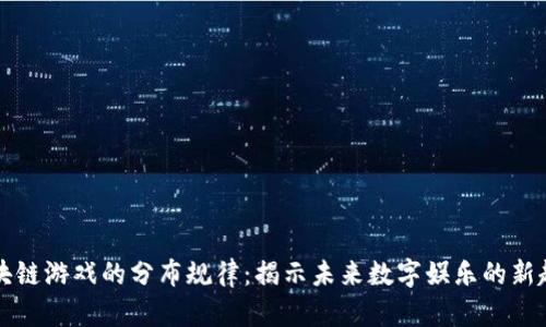 区块链游戏的分布规律：揭示未来数字娱乐的新趋势