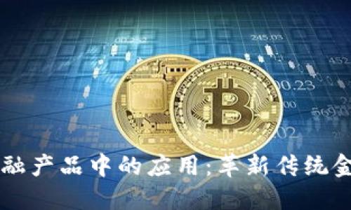 区块链科技在金融产品中的应用：革新传统金融体系的新动力
