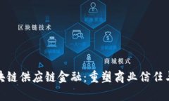 : 区块链供应链金融：重塑商业信任与效率