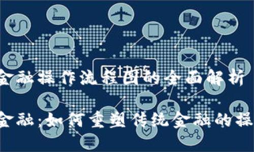 区块链金融操作流程图的全面解析

区块链金融：如何重塑传统金融的操作流程？