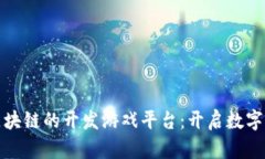 深入探索区块链的开发游戏平台：开启数字资产