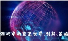 :探索区块链游戏中的蛮荒世界：创新、策略与无