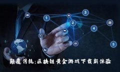 颠覆传统：区块链黄金游戏下载新体验