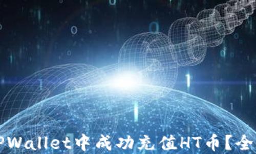 
如何在TPWallet中成功充值HT币？全方位指南